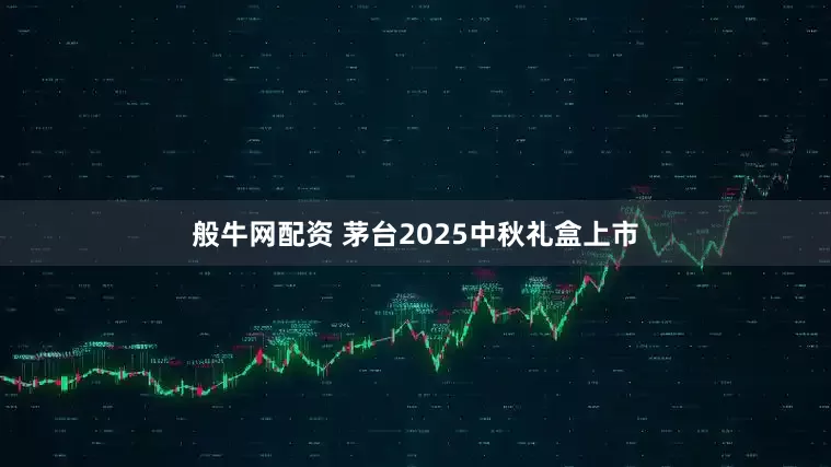 般牛网配资 茅台2025中秋礼盒上市